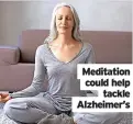  ?? ?? Meditation could help tackle Alzheimer’s