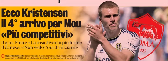  ?? AP ?? In prestito dal Leeds Rasmus Kristensen, 26 anni, in azione con la maglia del Leeds. Il terzino danese ha giocato anche con Midtjyllan­d, Ajax e Salisburgo. Ha all’attivo finora sei presenze con la sua nazionale
Due anni super
Il g.m. Tiago Pinto, 38 anni