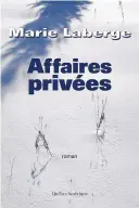  ??  ?? Marie Laberge Affaires privées Éditions Québec Amérique 536 pages