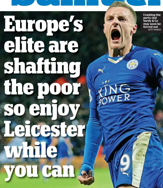  ?? GETTY IMAGES ?? Crashing the party: but Vardy & Co may soon be forced out