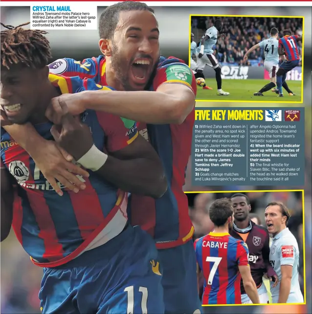  ??  ?? CRYSTAL MAUL Andros Townsend mobs Palace hero Wilfried Zaha after the latter’s last-gasp equaliser (right) and Yohan Cabaye is confronted by Mark Noble (below) 1) 2) With the score 1-0 Joe Hart made a brilliant double save to deny James Tomkins then...