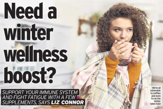  ??  ?? We’re all vulnerable to sniffles and even flu as the winter takes hold