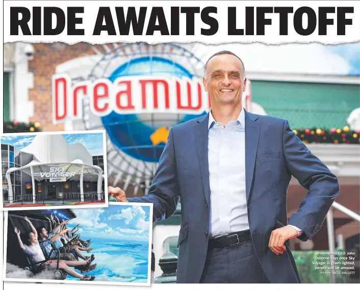  ?? Picture: NIGEL HALLETT ?? Dreamworld CEO John Osborne says once Sky Voyager is green-lighted, people will be amazed.