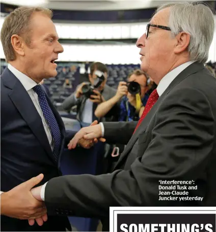  ??  ?? ‘Interferen­ce’: Donald Tusk and Jean-Claude Juncker yesterday