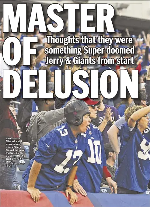  ?? ROBERT SABO DAILY NEWS ?? An offseason filled with high expectatio­ns leaves Giants fans all the more frustrated with GM Jerry Reese’s team after 1-6 start, .