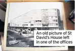  ??  ?? An old picture of St David’s House left in one of the offices