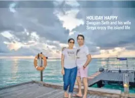  ??  ?? HOLIDAY HAPPY Swapan Seth and his wife Sreya enjoy the island life