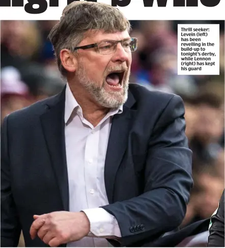  ??  ?? Thrill seeker: Levein (left) has been revelling in the build-up to tonight’s derby, while Lennon (right) has kept his guard