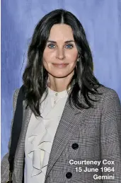  ??  ?? Courteney Cox 15 June 1964 gemini