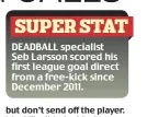  ??  ?? DEADBALL specialist Seb Larsson scored his first league goal direct from a free-kick since December 2011.