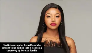  ?? ?? Sindi stands up for herself and she refuses to be bullied into a cleansing ceremony by her ex’s family.