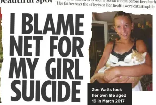  ??  ?? Zoe Watts took her own life aged 19 in March 2017