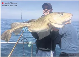  ??  ?? Jamie Sheular with his 18lb cod