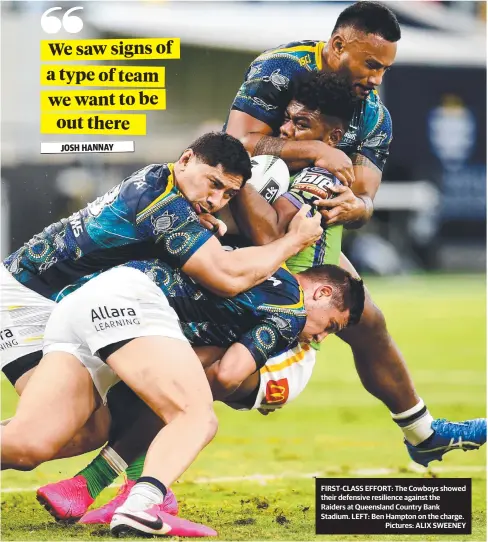  ?? Pictures: ALIX SWEENEY ?? FIRST-CLASS EFFORT: The Cowboys showed their defensive resilience against the
Raiders at Queensland Country Bank Stadium. LEFT: Ben Hampton on the charge.