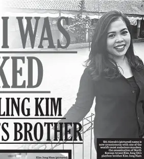  ??  ?? Siti Aisyah’s (pictured) name is now synonymous with one of the world’s most audacious murders, the assassinat­ion of North Korean tyrant Kim Jong Un’s playboy brother Kim Jong Nam