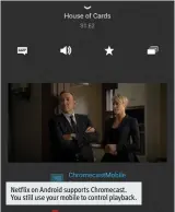  ??  ?? Netflix on Android supports Chromecast. You still use your mobile to control playback.