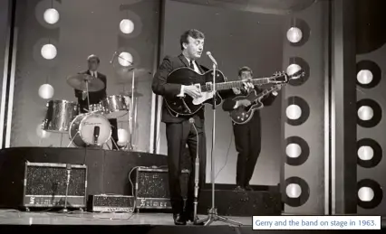  ??  ?? Gerry and the band on stage in 1963.