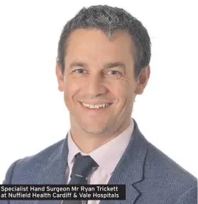  ??  ?? Specialist Hand Surgeon Mr Ryan Trickett at Nuffield Health Cardiff & Vale Hospitals