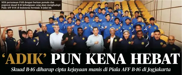  ?? ?? SESI pertemuan FAM dengan barisan pemain dan pegawai skuad B-16 kebangsaan yang akan menghadapi Piala AFF B-16 di Indonesia bermula 31 Julai ini.