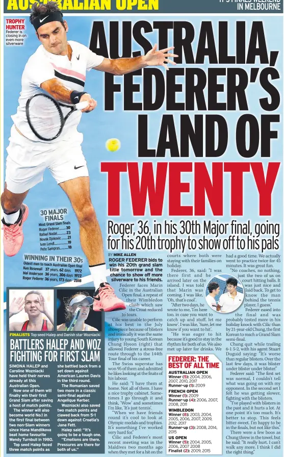  ??  ?? Federer is closing in on even more silverware 30 MAJOR FINALS WINNING IN THEIR 30S FINALISTS Top seed Halep and Danish star Wozniacki