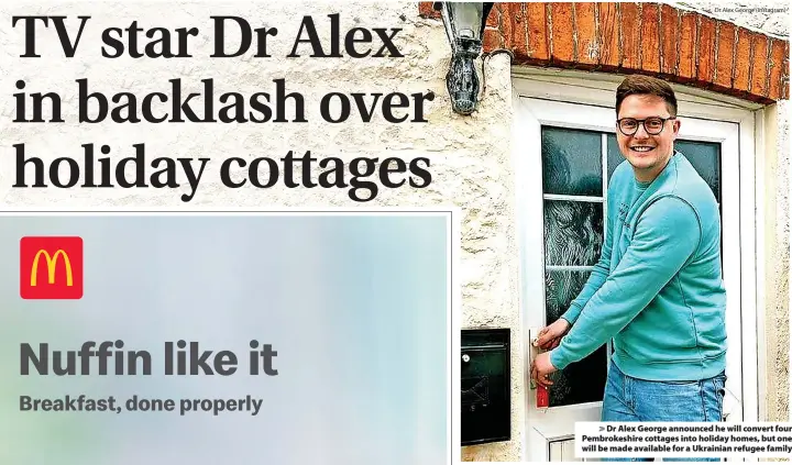  ?? Dr Alex George (Instagram) ?? > Dr Alex George announced he will convert four Pembrokesh­ire cottages into holiday homes, but one will be made available for a Ukrainian refugee family