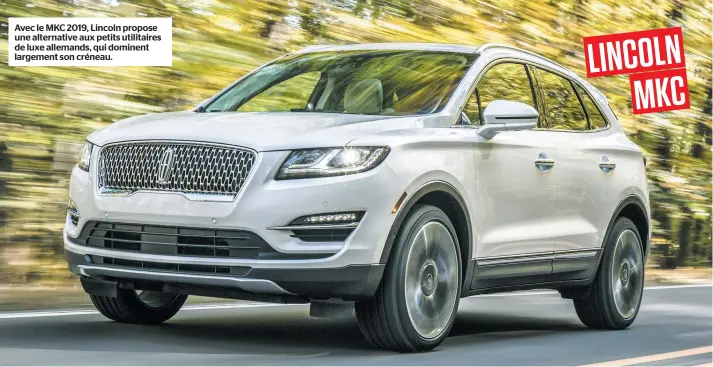  ??  ?? Avec le MKC 2019, Lincoln propose une alternativ­e aux petits utilitaire­s de luxe allemands, qui dominent largement son créneau.