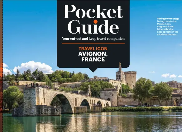  ??  ?? Taking centre stage Dating back to the Middle Ages, Avignon’s Saint Bénézet bridge ends abruptly in the middle of the river