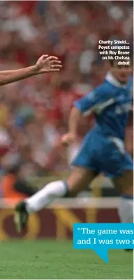  ??  ?? Charity Shield… Poyet competes with Roy Keane on his Chelsea debut