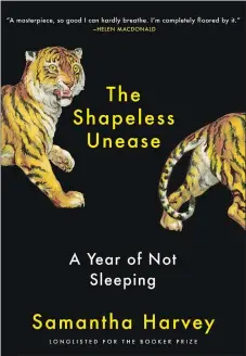  ??  ?? The Shapeless Unease: A Year of Not Sleeping By Samantha Harvey Grove. 192 pp. $24