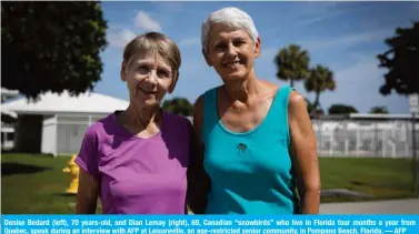  ?? — AFP ?? Denise Bedard (left), 70 years-old, and Dian Lemay (right), 69, Canadian “snowbirds” who live in Florida four months a year from Quebec, speak during an interview with AFP at Leisurevil­le, an age-restricted senior community, in Pompano Beach, Florida.