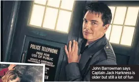  ??  ?? John Barrowman says Captain Jack Harkness is older but still a lot of fun
