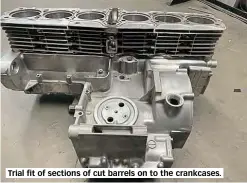  ??  ?? Trial fit of sections of cut barrels on to the crankcases.