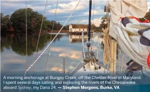  ?? — Stephen Mergens, Burke, VA ?? A morning anchorage at Bungay Creek, off the Chester River in Maryland. I spent several days sailing and exploring the rivers of the Chesapeake aboard Sydney, my Dana 24.