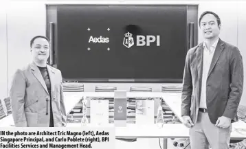  ?? ?? IN the photo are Architect Eric Magno (left), Aedas Singapore Principal, and Carlo Poblete (right), BPI Facilities Services and Management Head.