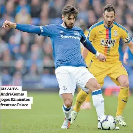  ??  ?? EM ALTA. André Gomes jogou 82 minutos frente ao Palace