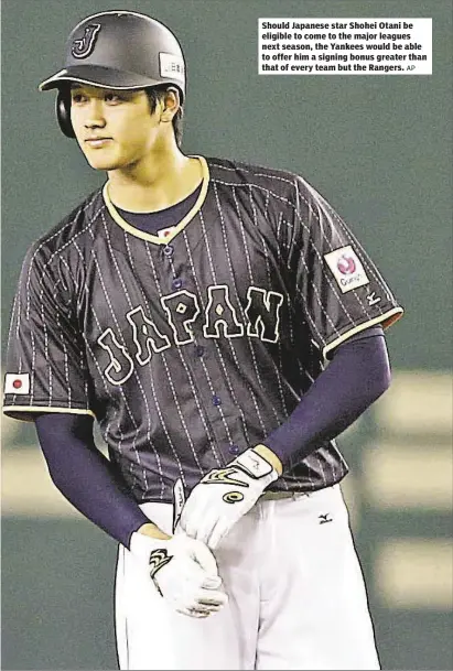  ?? AP ?? Should Japanese star Shohei Otani be eligible to come to the major leagues next season, the Yankees would be able to offer him a signing bonus greater than that of every team but the Rangers.