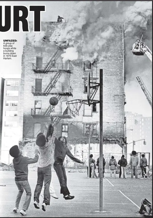  ??  ?? UNFAZED: A group of kids play hoops while a building burns down in 1975 East Harlem.