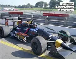  ??  ?? Tyrrell test at Mallory Park was a long time ago