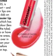  ??  ?? GLOSSIER LIP GLOSS IN RED, £11