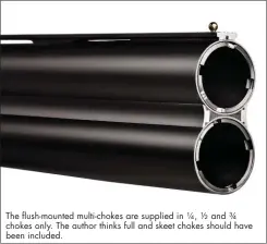  ??  ?? The flush-mounted multi-chokes are supplied in ¼, ½ and ¾ chokes only. The author thinks full and skeet chokes should have been included.