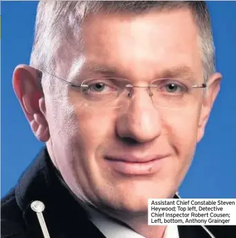  ??  ?? Assistant Chief Constable Steven Heywood; Top left, Detective Chief Inspector Robert Cousen; Left, bottom, Anthony Grainger