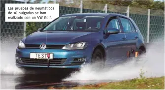  ??  ?? Las pruebas de neumáticos de 16 pulgadas se han realizado con un VW Golf.