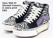  ??  ?? Vans Sk8-Hi Stacked trainers in zebra print £80