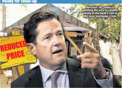  ??  ?? Barclays’ Jes Staley is pointing the way to a public airing of the bank’s role in the toxic mortgage crisis.