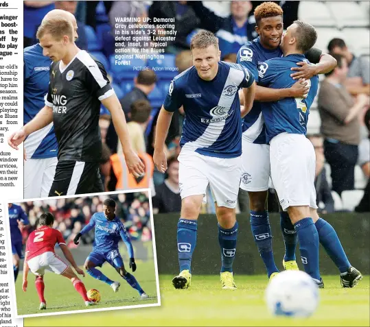  ?? PICTURE: Action Images ?? WARMING UP: Demarai Gray celebrates scoring in his side’s 3-2 friendly defeat against Leicester and, inset, in typical action for the Blues against Nottingham Forest