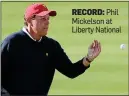  ??  ?? RECORD: Phil Mickelson at Liberty National