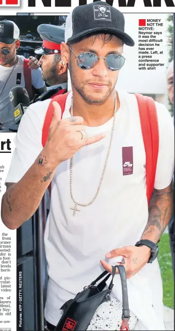  ??  ?? ®Ê MONEY NOT THE MOTIVE: Neymar says it was the most difficult decision he has ever made. Left, at a press conference and supporter with shirt
