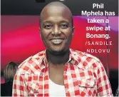  ?? /SANDILE NDLOVU ?? Phil Mphela has taken a swipe at Bonang.