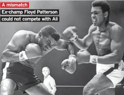  ??  ?? A mismatch Ex-champ Floyd Patterson could not compete with Ali