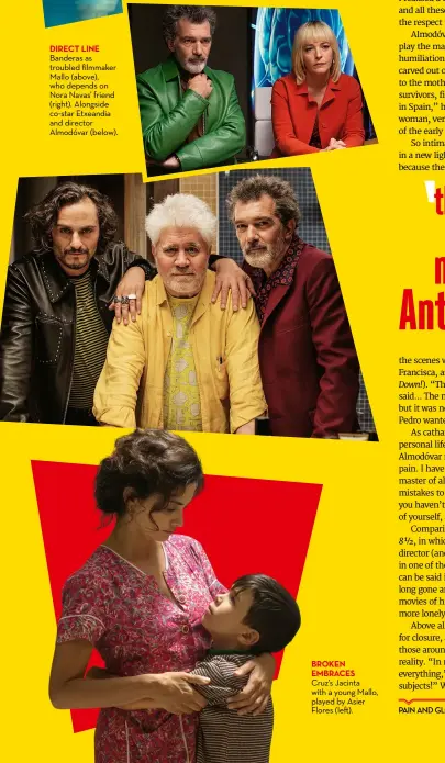  ??  ?? direct line Banderas as troubled filmmaker Mallo (above), who depends on Nora Navas’ friend (right). Alongside co-star Etxeandia and director Almodóvar (below). BROKEN EMBRACES Cruz’s Jacinta with a young Mallo, played by Asier Flores (left).